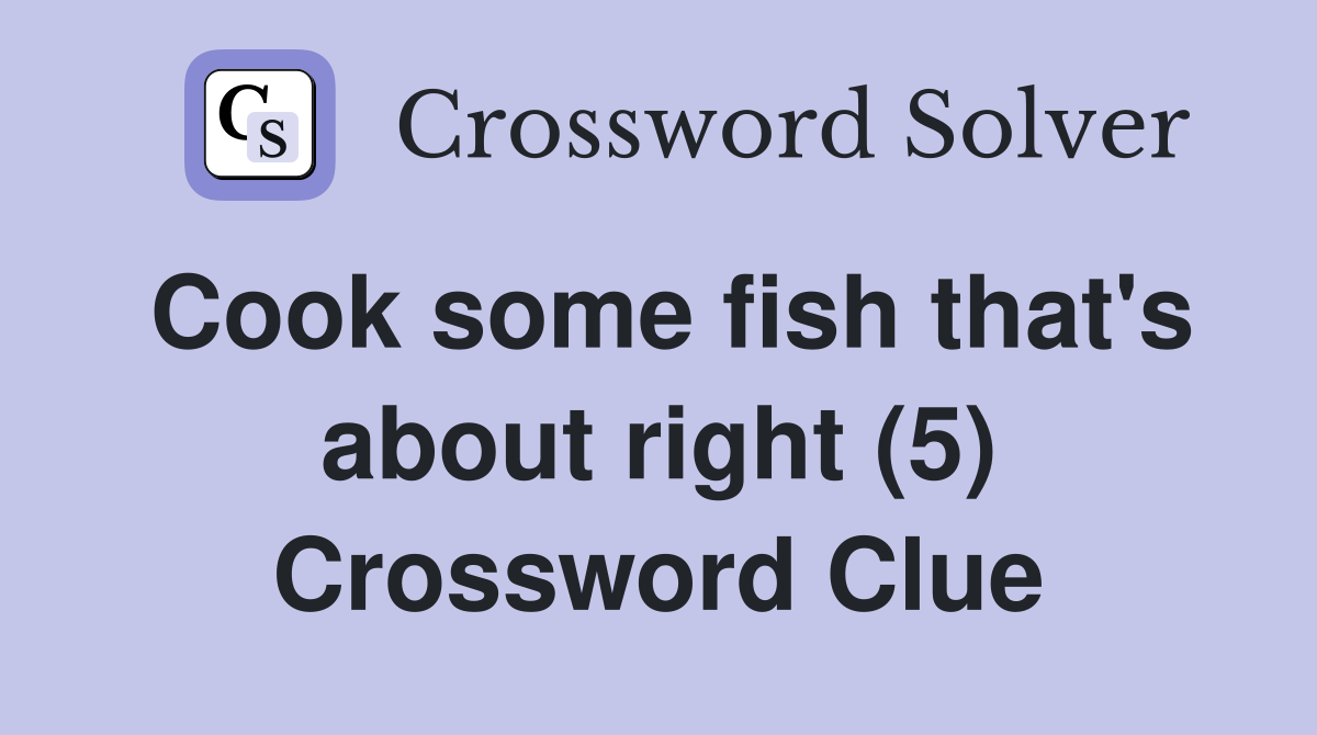 Cook some fish that's about right (5) Crossword Clue