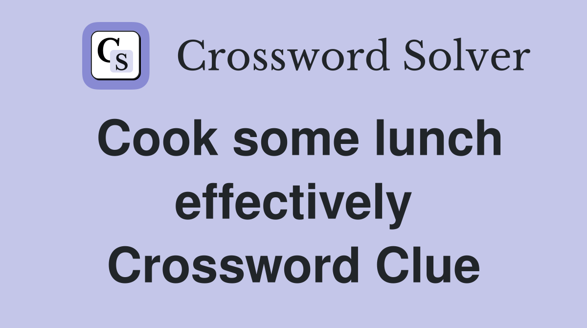 Cook some lunch effectively Crossword Clue