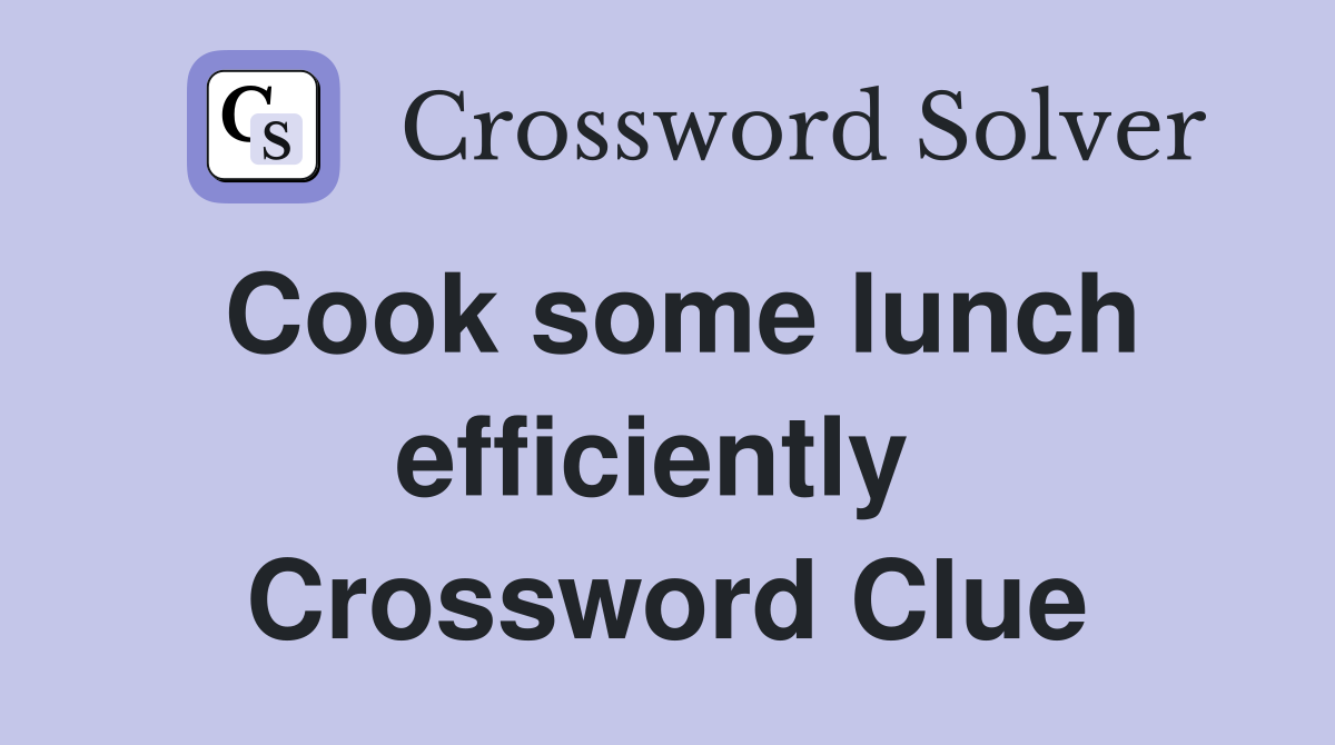 Cook some lunch efficiently  Crossword Clue