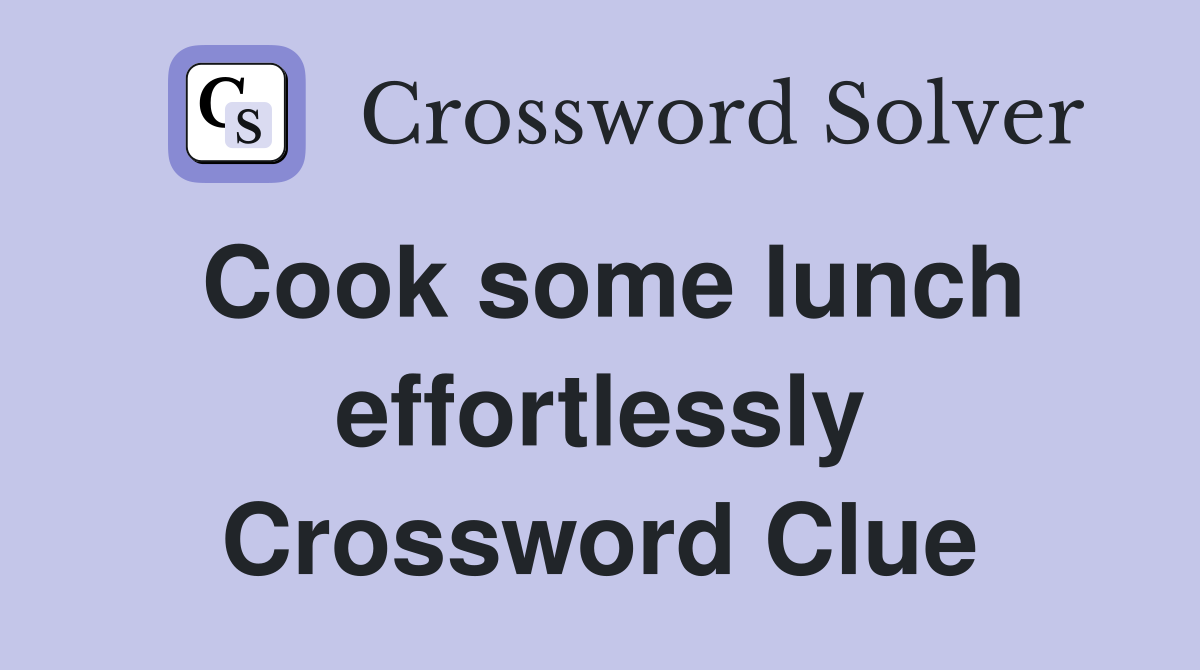 Cook some lunch effortlessly Crossword Clue