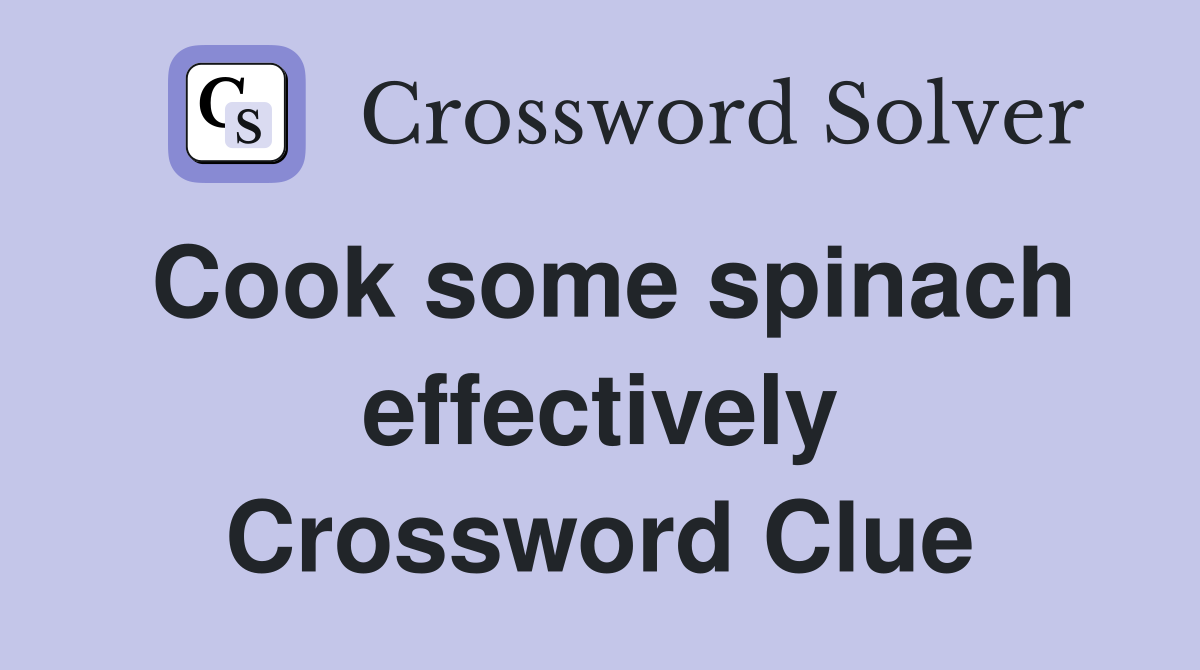 Cook some spinach effectively Crossword Clue