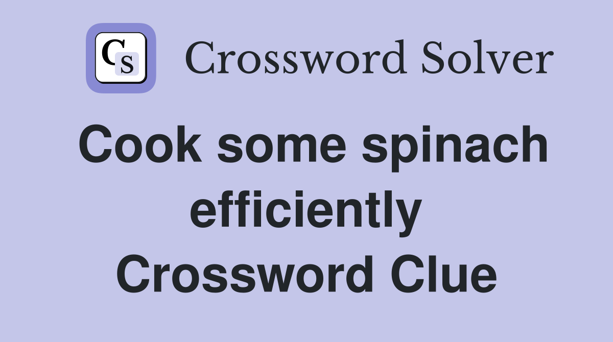 Cook some spinach efficiently Crossword Clue