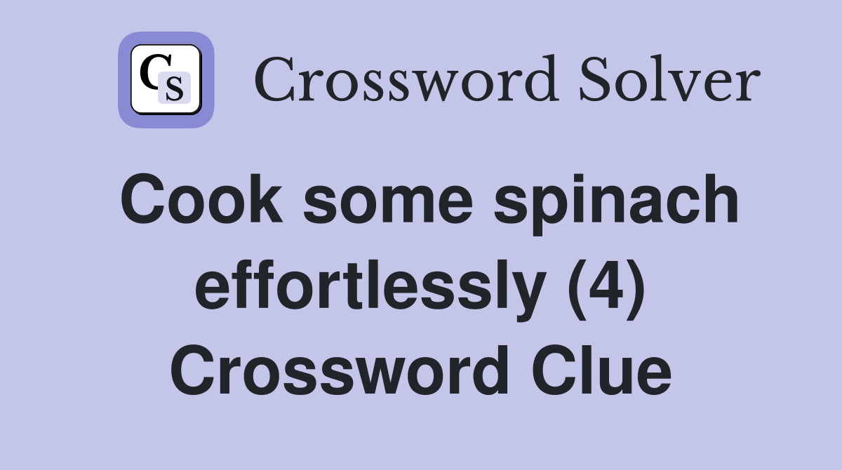 Cook some spinach effortlessly (4) Crossword Clue