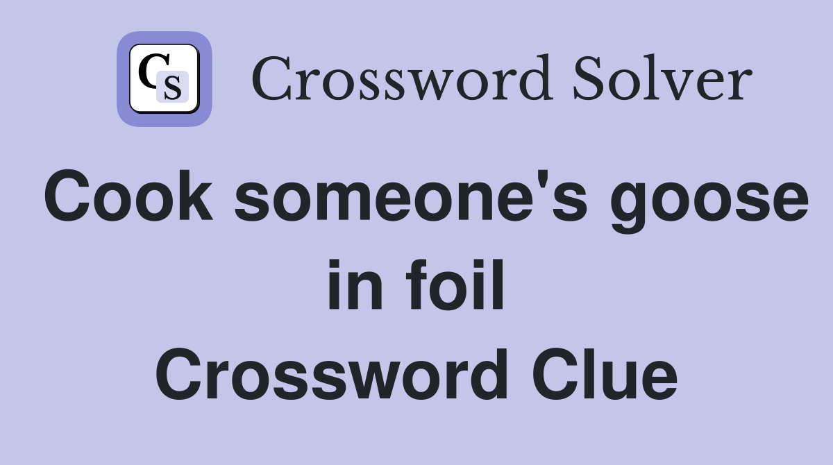 Cook someone's goose in foil Crossword Clue