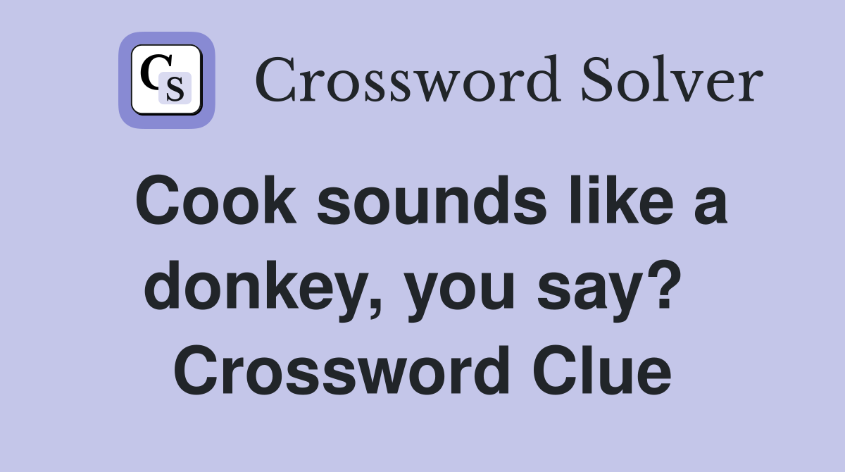 Cook sounds like a donkey, you say?  Crossword Clue