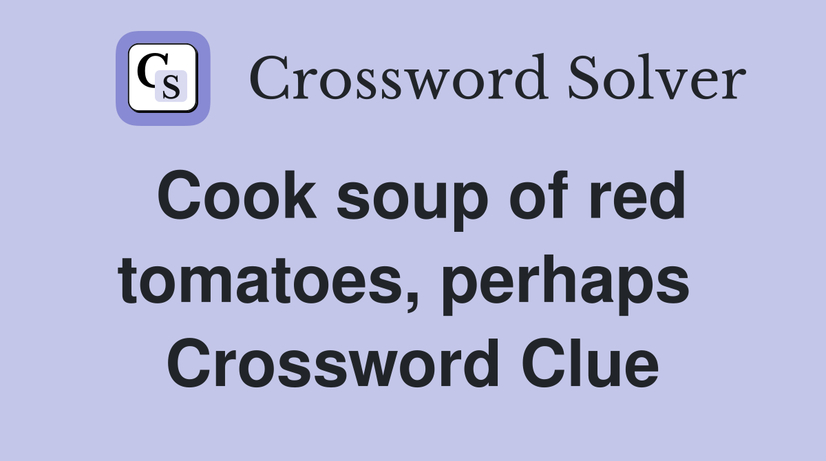 Cook soup of red tomatoes, perhaps  Crossword Clue