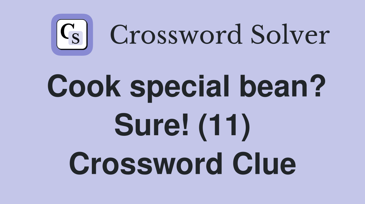 Cook special bean? Sure! (11) Crossword Clue