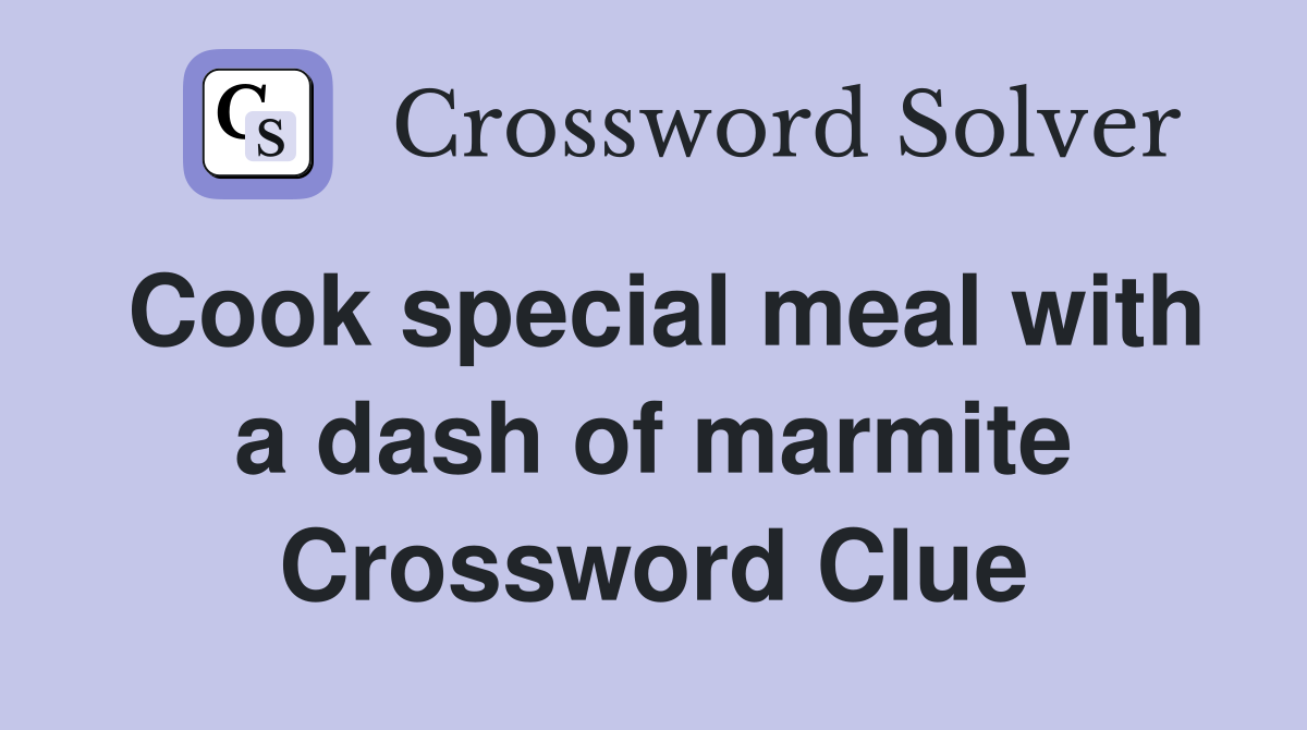 Cook special meal with a dash of marmite Crossword Clue