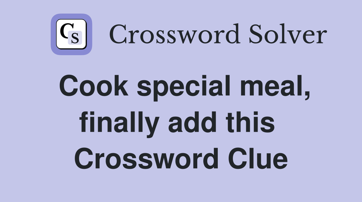 Cook special meal, finally add this  Crossword Clue