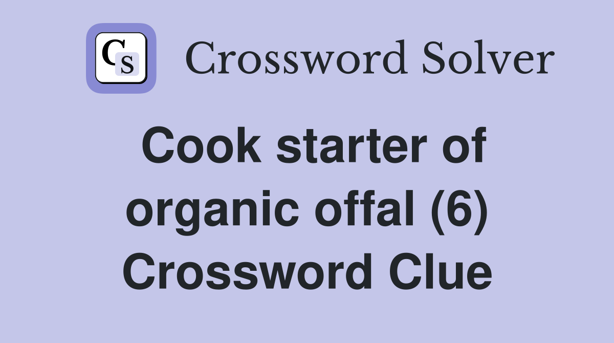 Cook starter of organic offal (6) Crossword Clue