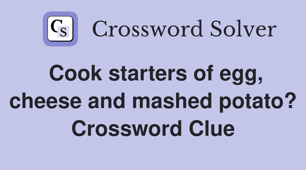 Cook starters of egg, cheese and mashed potato? Crossword Clue