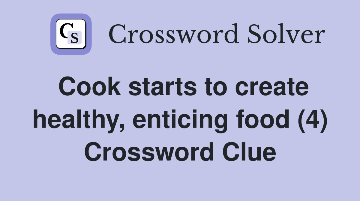 Cook starts to create healthy, enticing food (4) Crossword Clue