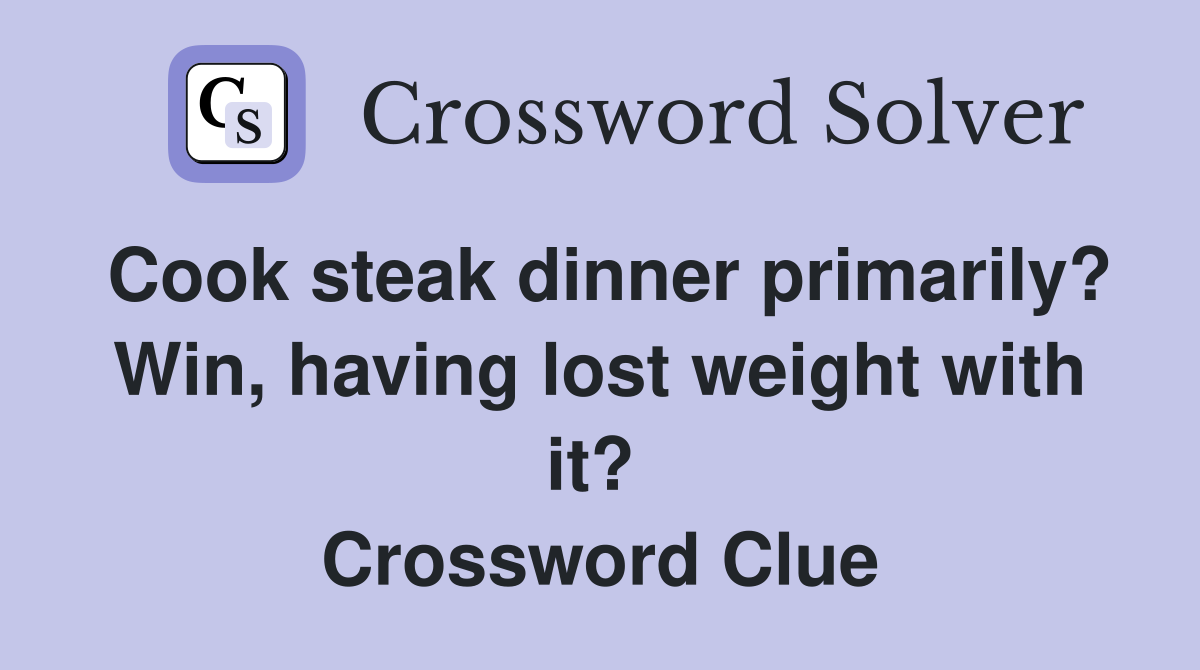 Cook steak dinner primarily? Win, having lost weight with it?  Crossword Clue