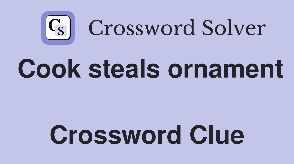 Cook steals ornament  Crossword Clue
