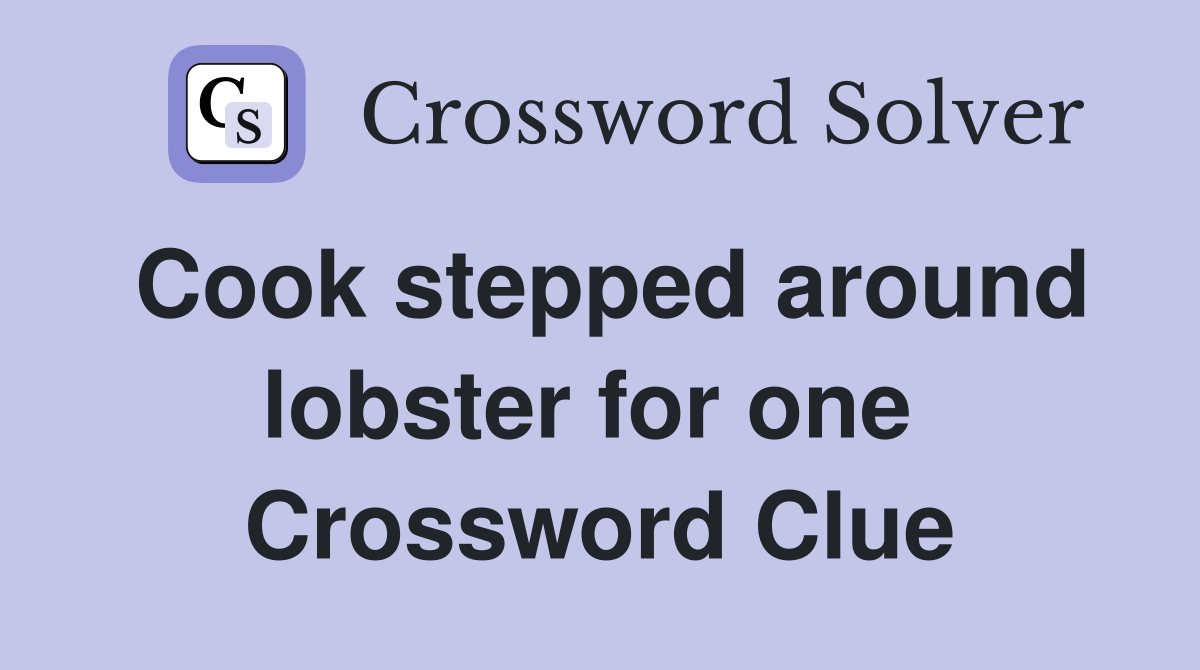 Cook stepped around lobster for one  Crossword Clue