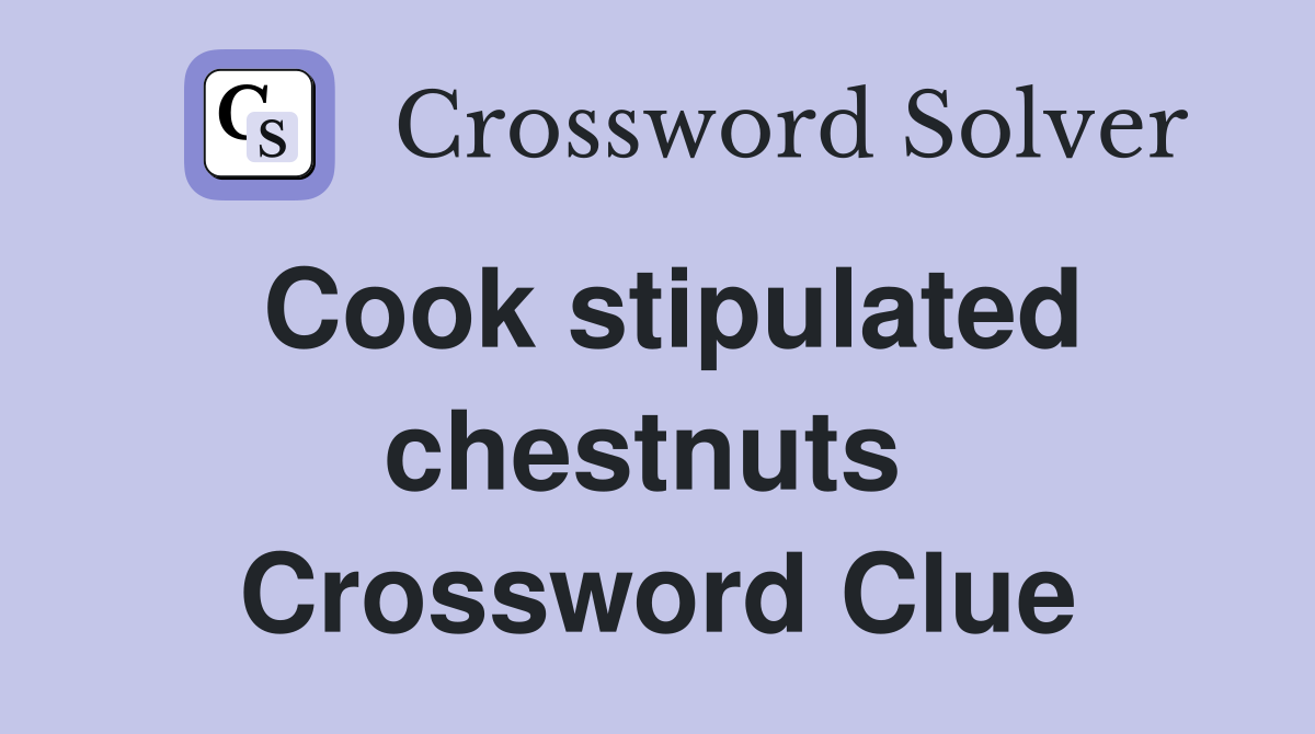 Cook stipulated chestnuts  Crossword Clue