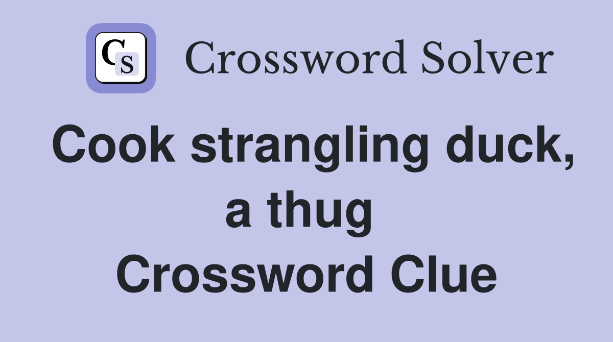 Cook strangling duck, a thug  Crossword Clue