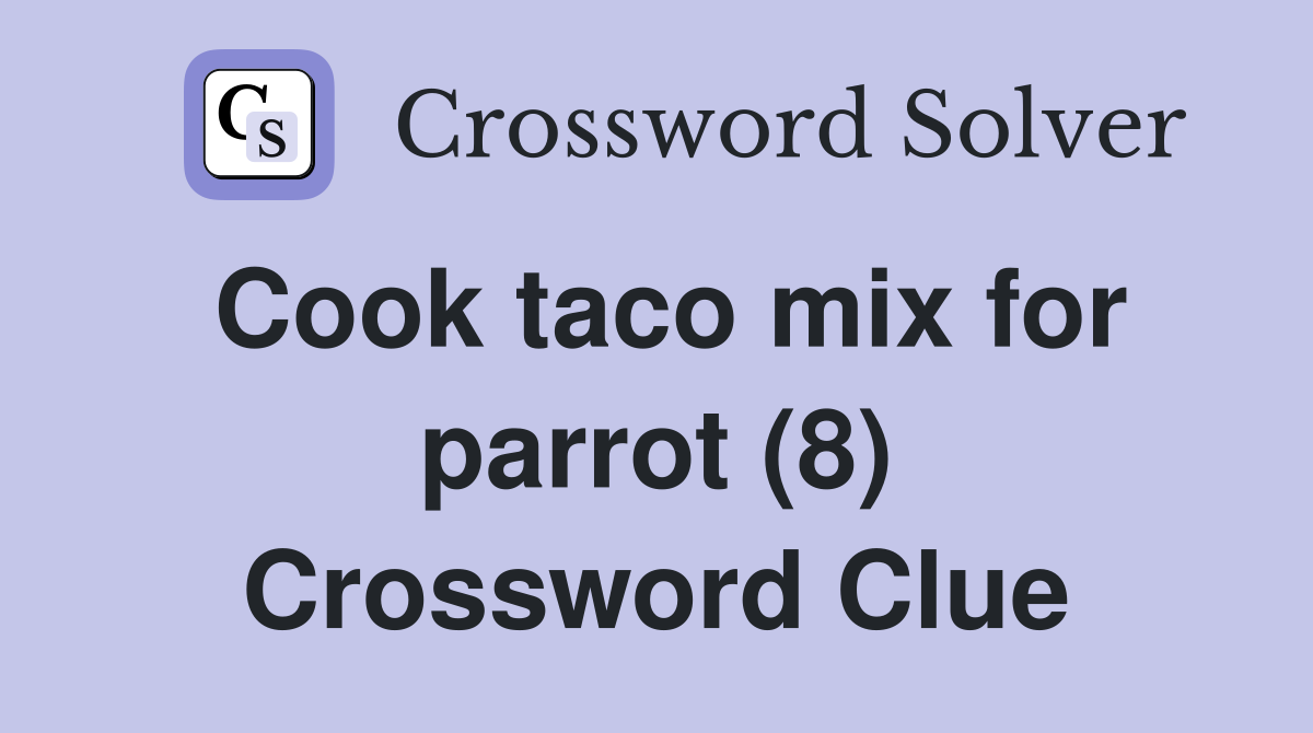 Cook taco mix for parrot (8) Crossword Clue