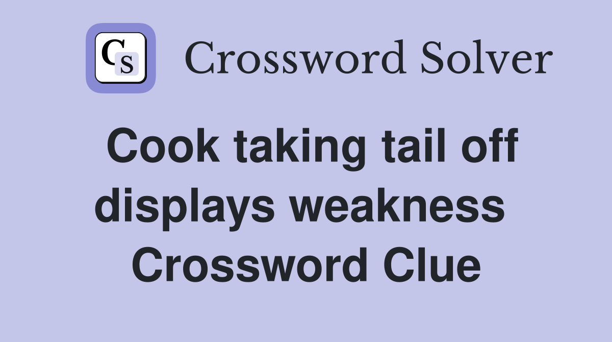 Cook taking tail off displays weakness  Crossword Clue