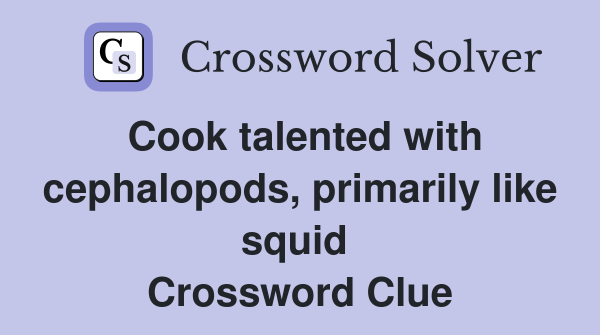 Cook talented with cephalopods, primarily like squid  Crossword Clue