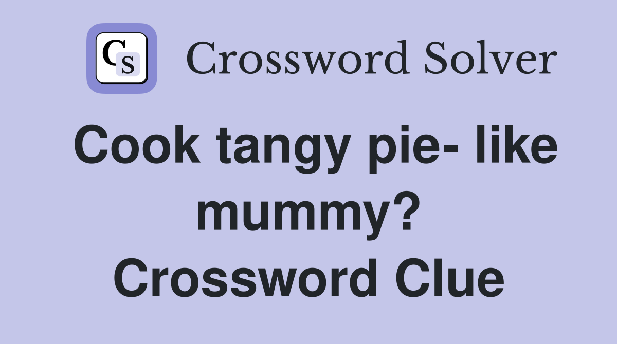 Cook tangy pie- like mummy? Crossword Clue