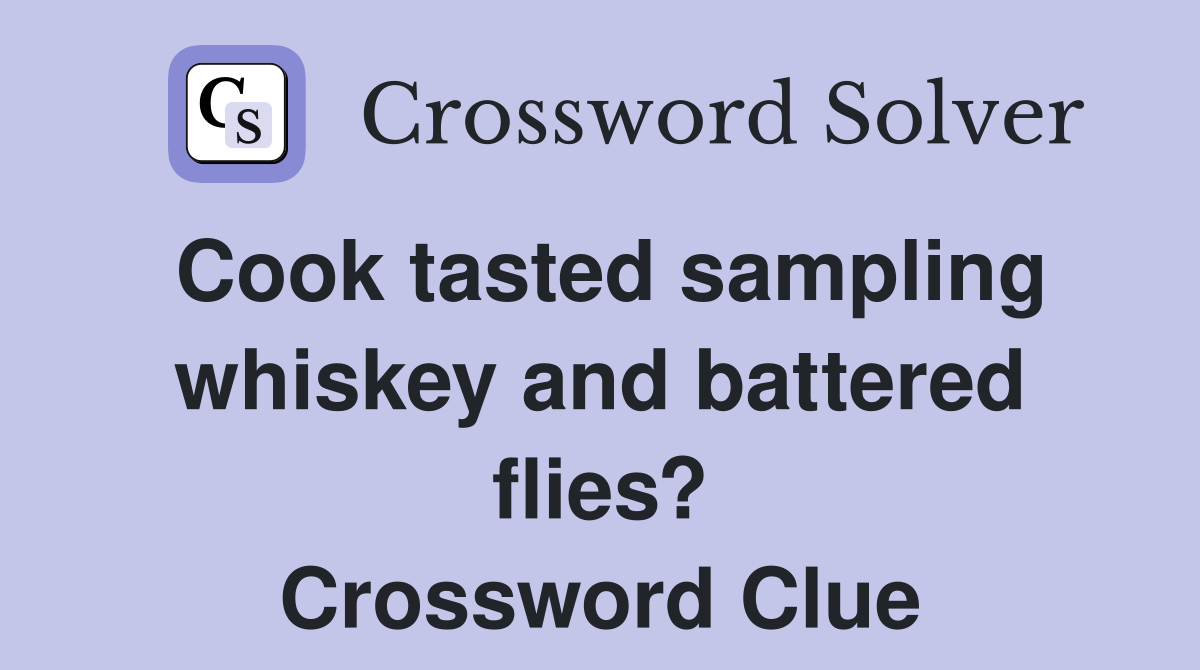 Cook tasted sampling whiskey and battered flies? Crossword Clue