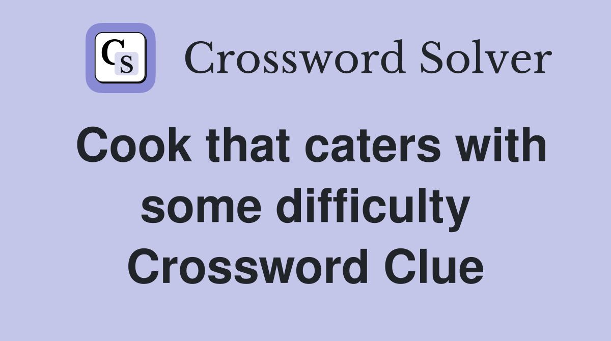 Cook that caters with some difficulty Crossword Clue