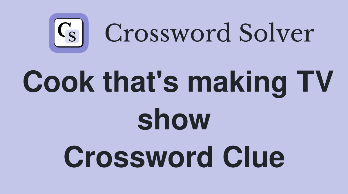 Cook that's making TV show Crossword Clue