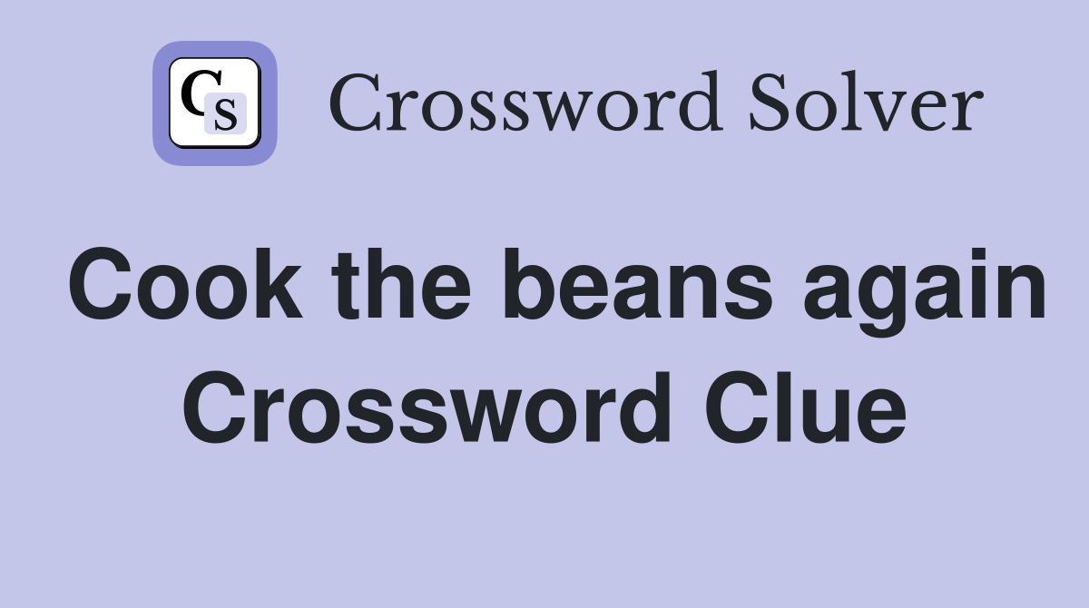 Cook the beans again Crossword Clue