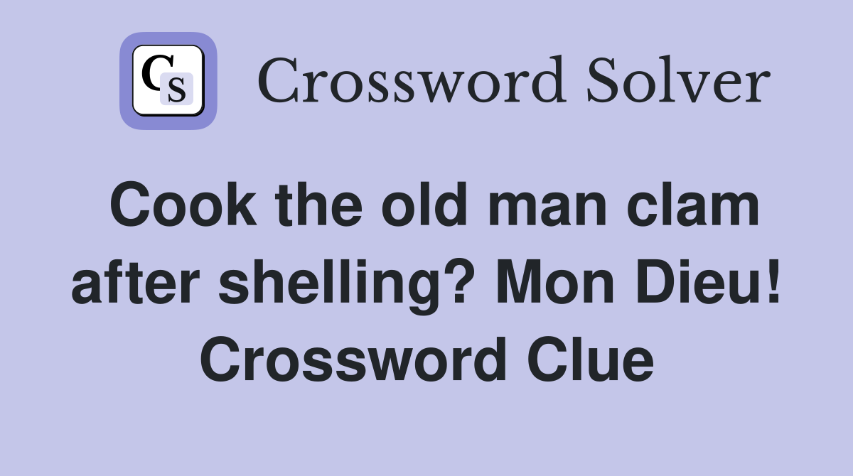 Cook the old man clam after shelling? Mon Dieu! Crossword Clue