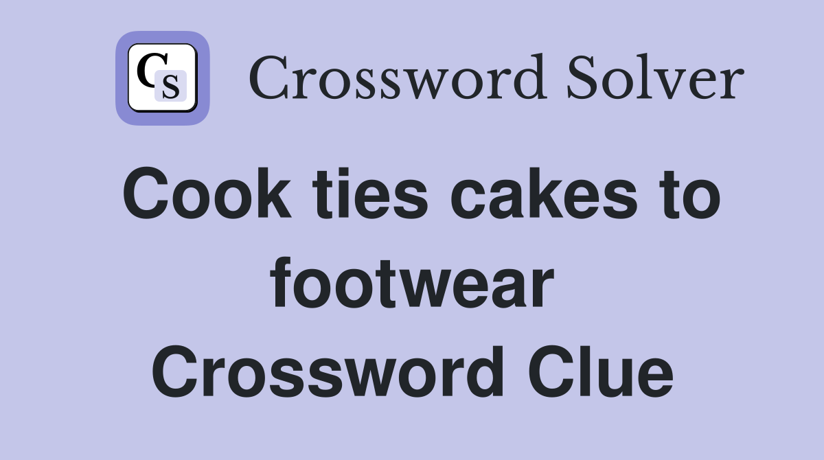Cook ties cakes to footwear Crossword Clue