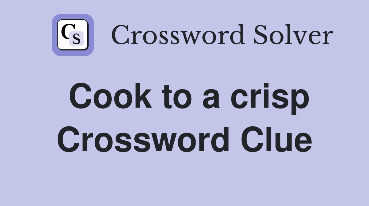 Cook to a crisp Crossword Clue