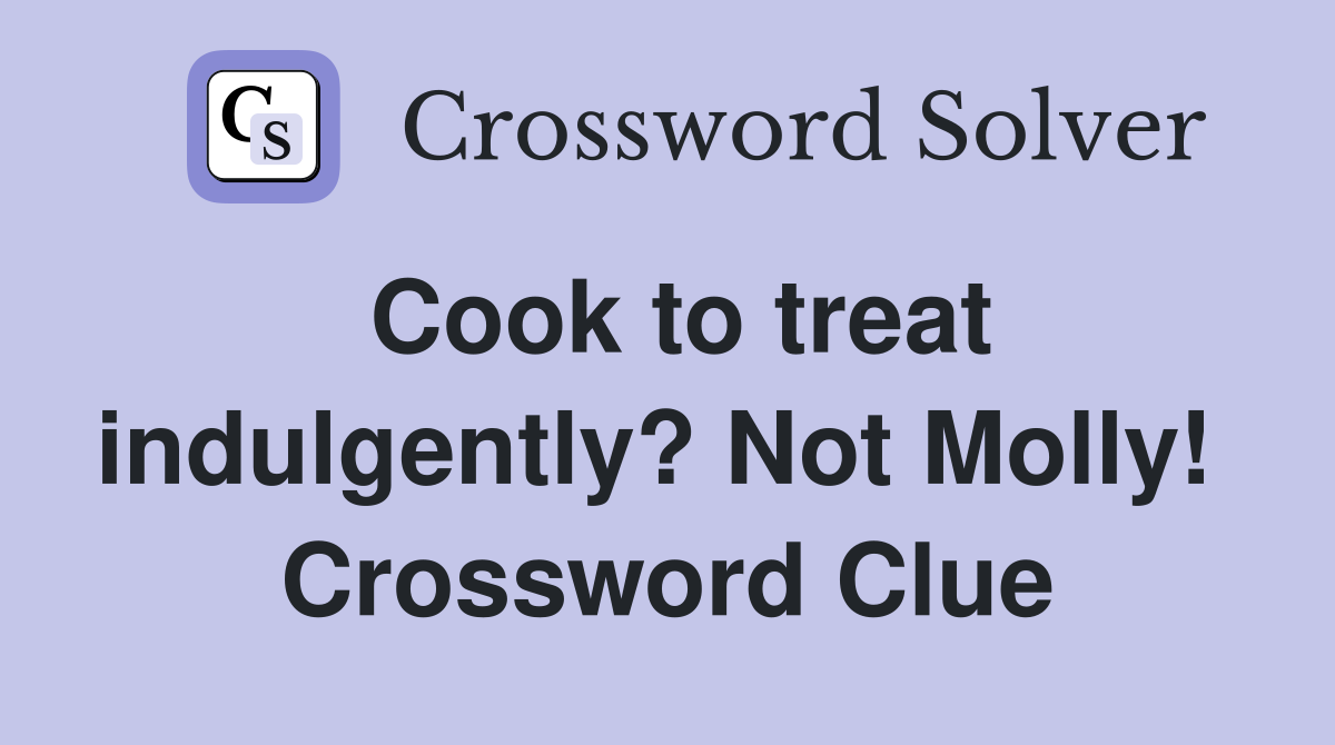 Cook to treat indulgently? Not Molly!  Crossword Clue