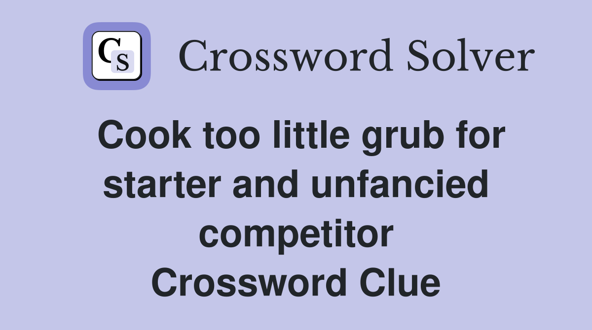 Cook too little grub for starter and unfancied competitor Crossword Clue