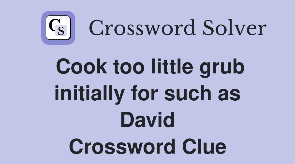 Cook too little grub initially for such as David Crossword Clue