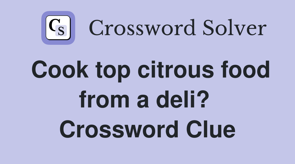 Cook top citrous food from a deli?  Crossword Clue