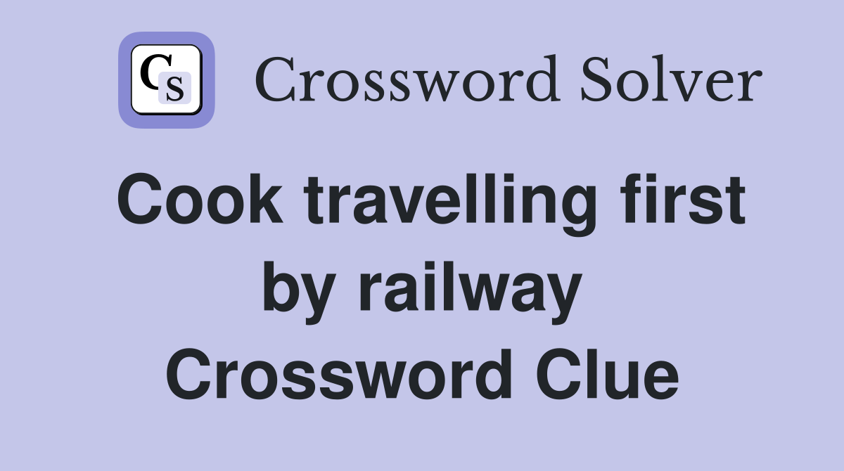 Cook travelling first by railway Crossword Clue
