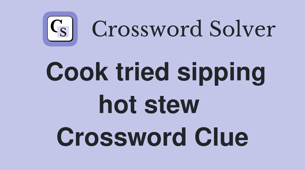 Cook tried sipping hot stew  Crossword Clue