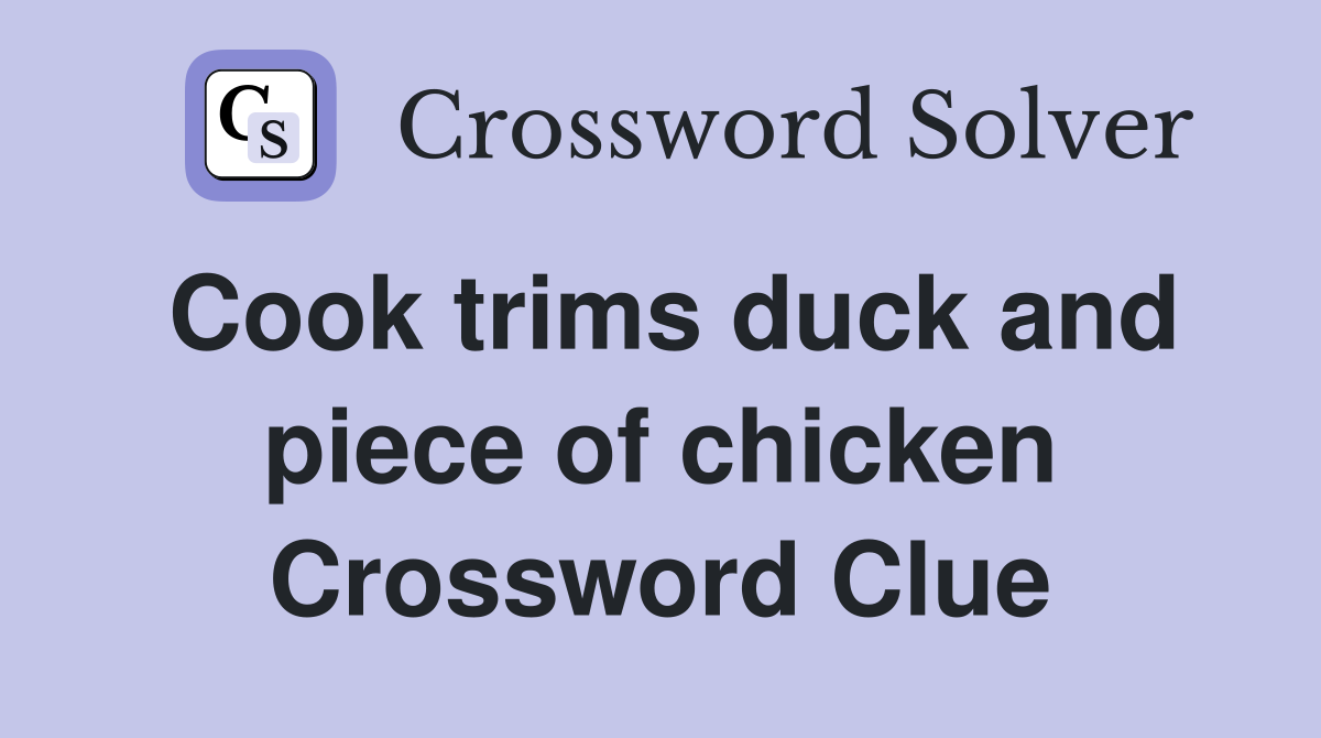 Cook trims duck and piece of chicken Crossword Clue