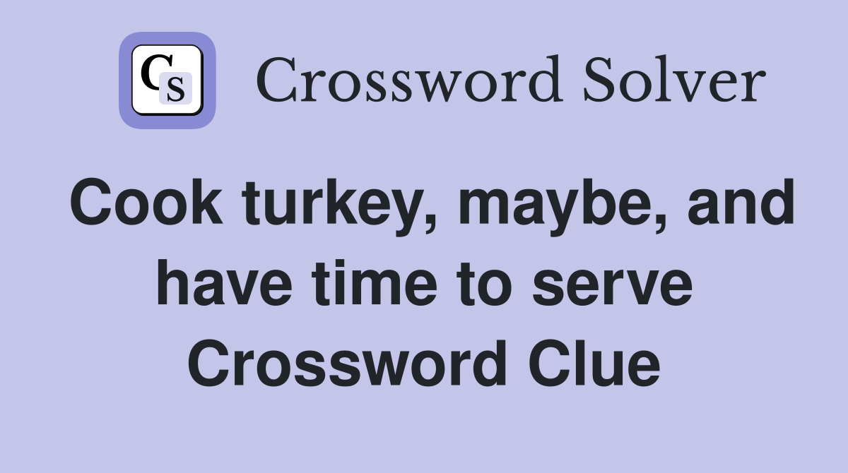 Cook turkey, maybe, and have time to serve Crossword Clue