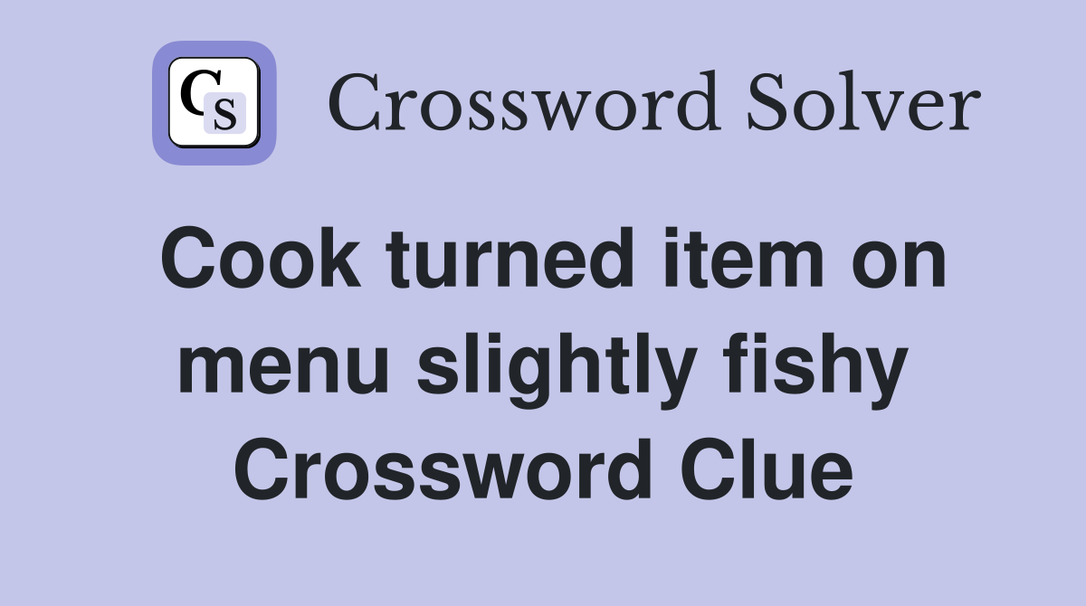 Cook turned item on menu slightly fishy Crossword Clue