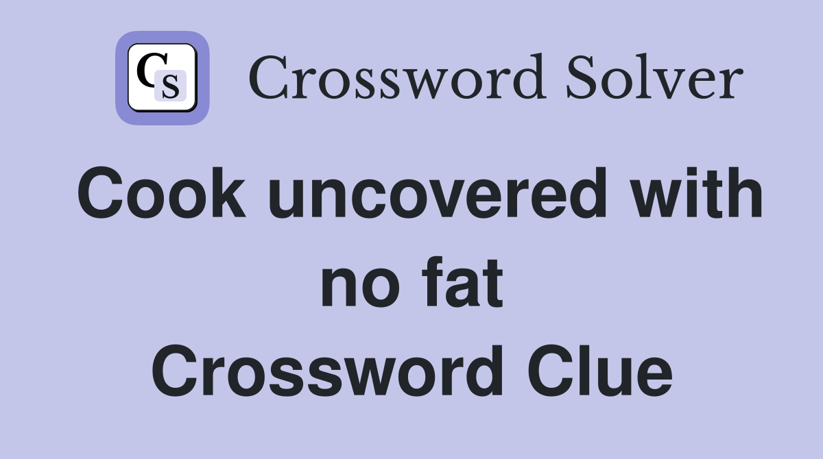 Cook uncovered with no fat Crossword Clue