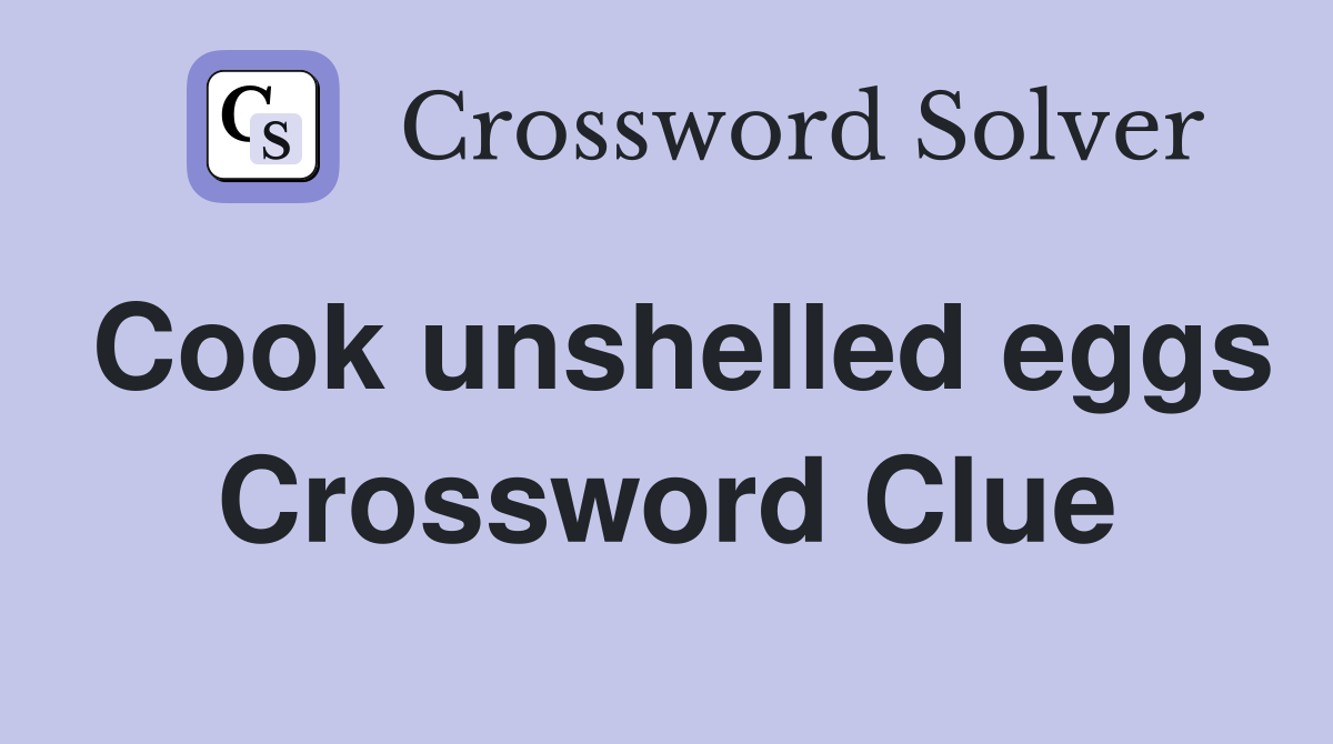 Cook unshelled eggs Crossword Clue
