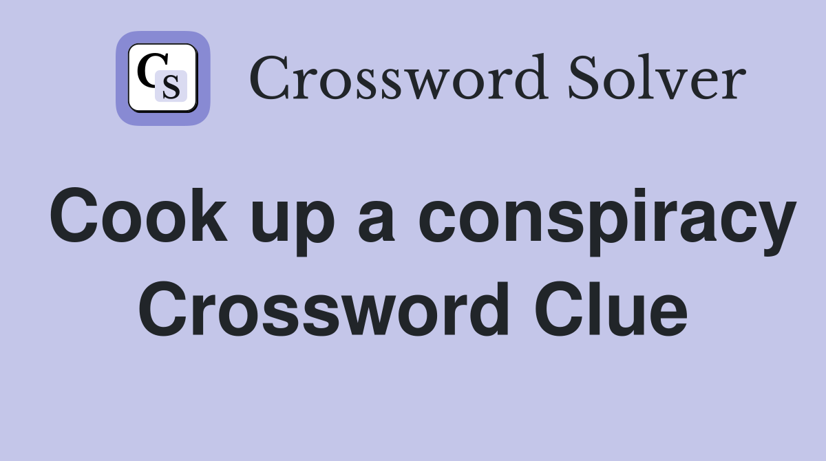 Cook up a conspiracy Crossword Clue