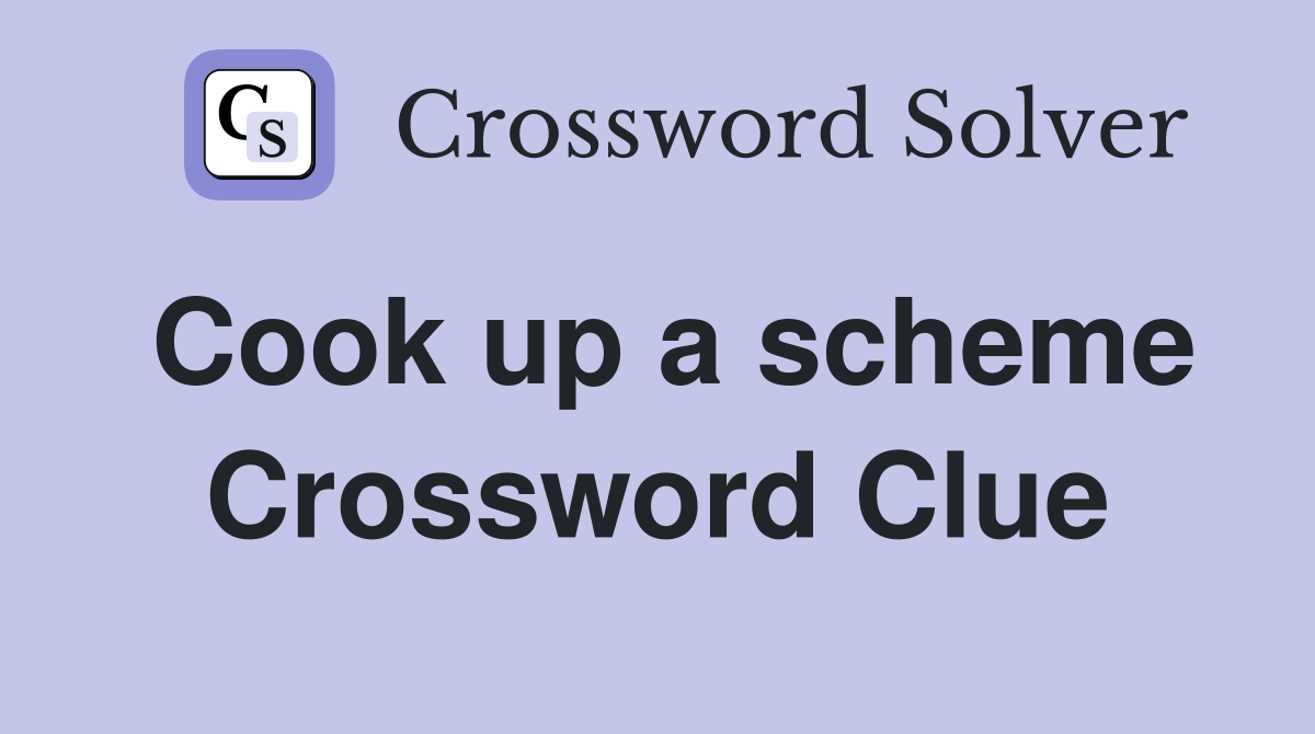 Cook up a scheme Crossword Clue
