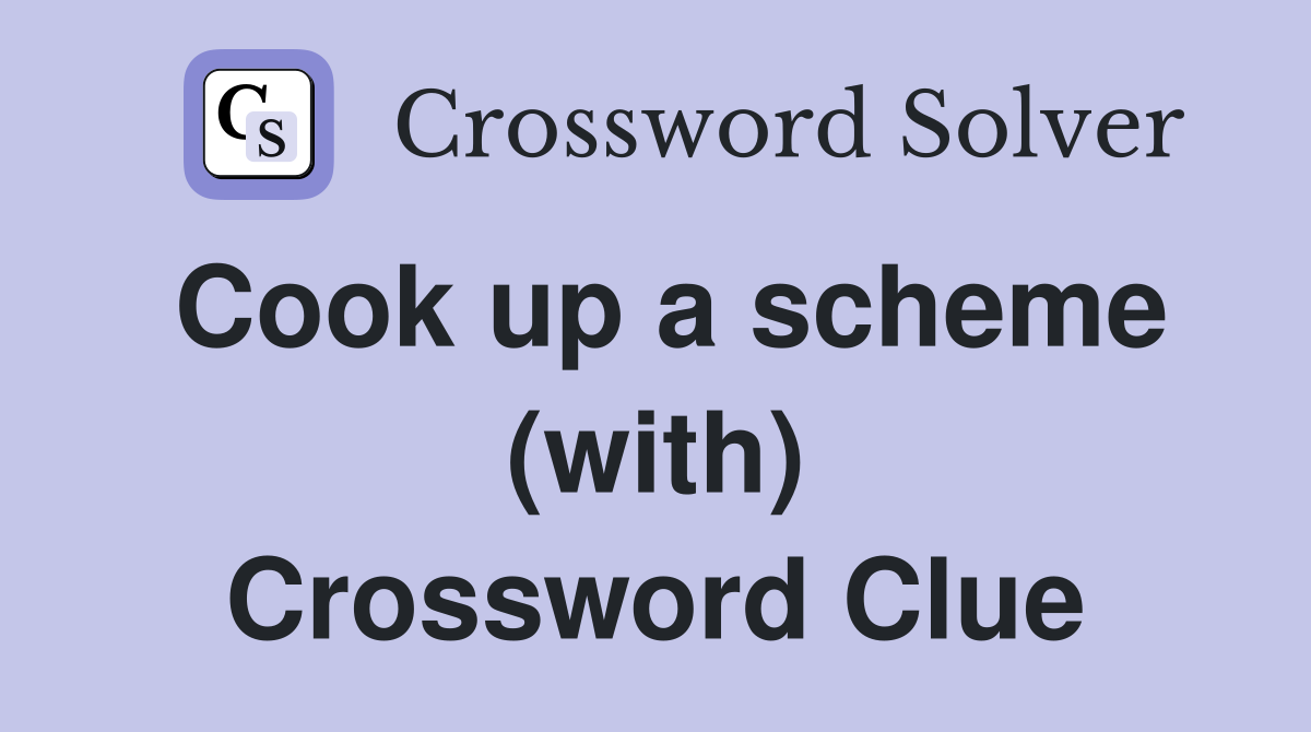 Cook up a scheme (with) Crossword Clue