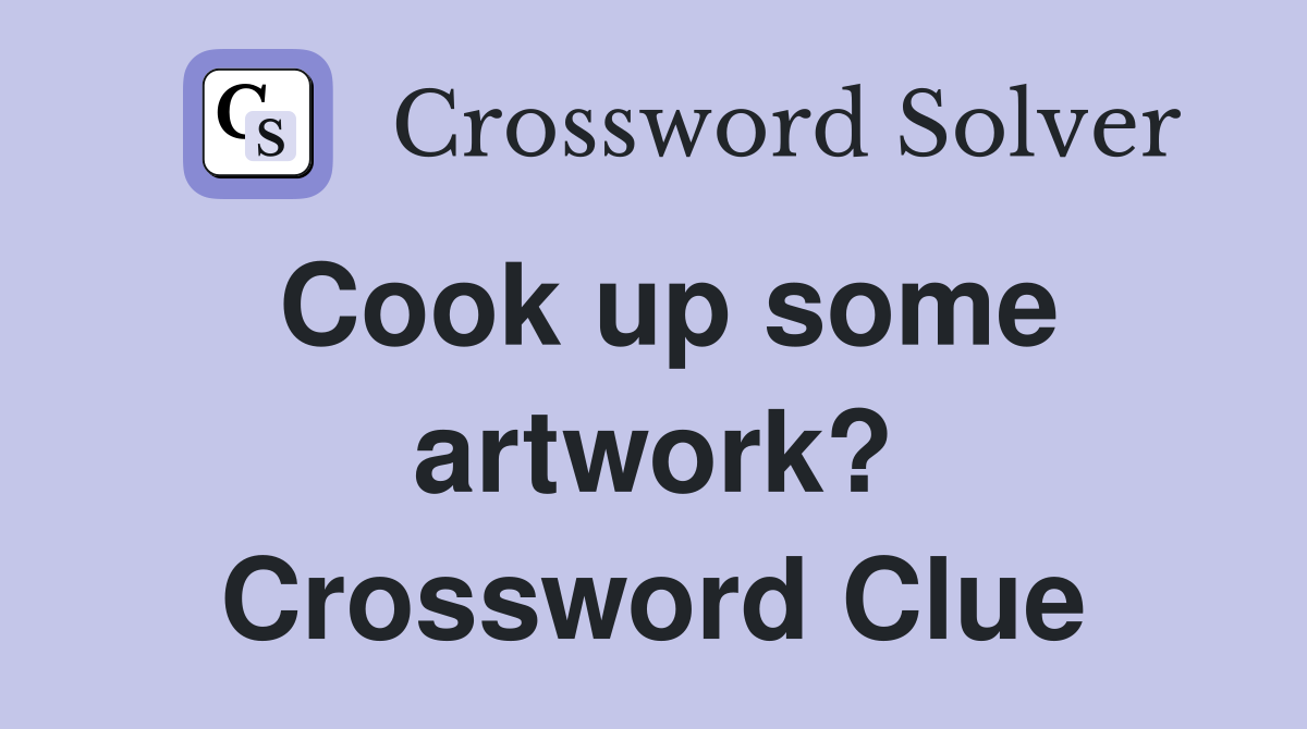 Cook up some artwork? Crossword Clue