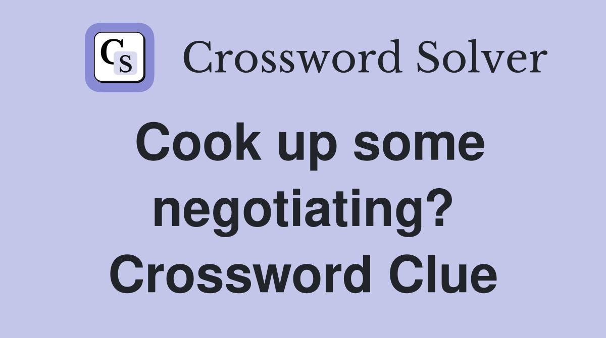 Cook up some negotiating? Crossword Clue