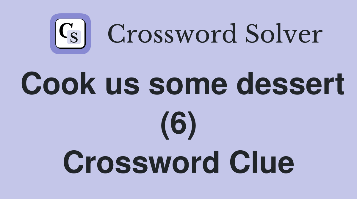 Cook us some dessert (6) Crossword Clue