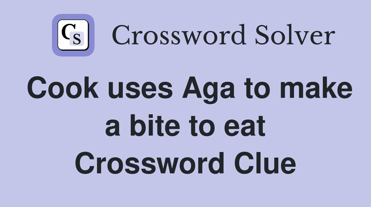Cook uses Aga to make a bite to eat Crossword Clue